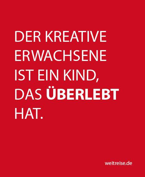 Weltreise Blog: Ein kreativer Erwachsener ist ein Kind, das überlebt hat.